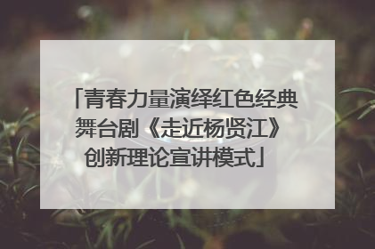 青春力量演绎红色经典 舞台剧《走近杨贤江》创新理论宣讲模式