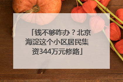 钱不够咋办？北京海淀这个小区居民集资344万元修路