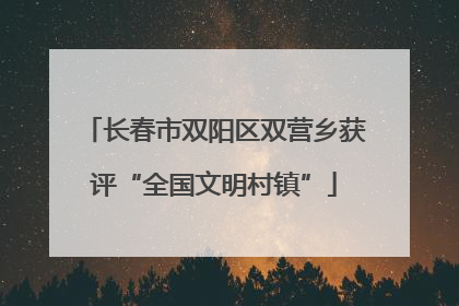 长春市双阳区双营乡获评“全国文明村镇”