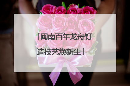 闽南百年龙舟钉造技艺焕新生