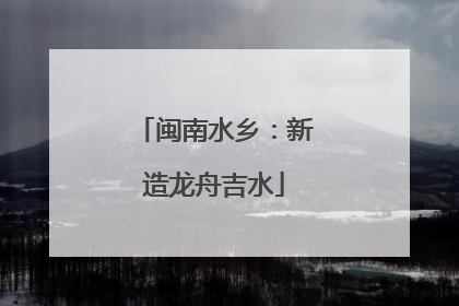 闽南水乡：新造龙舟吉水