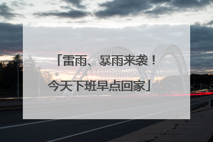 雷雨、暴雨来袭！今天下班早点回家
