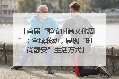 首届“静安时尚文化周”：全域联动，展现“时尚静安”生活方式