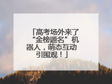 高考场外来了“金榜题名”机器人，萌态互动引围观！