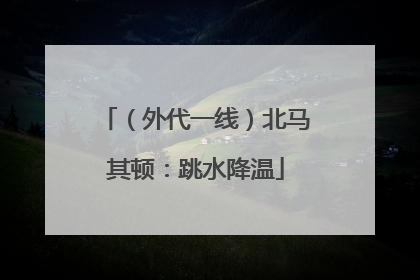 （外代一线）北马其顿：跳水降温