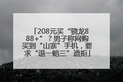 208元买“骁龙888+”？男子称网购买到“山寨”手机，要求“退一赔三”遭拒