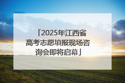2025年江西省高考志愿填报现场咨询会即将启幕