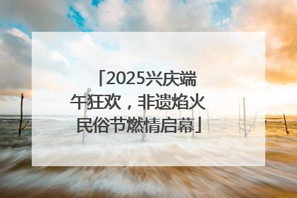2025兴庆端午狂欢，非遗焰火民俗节燃情启幕