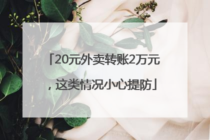 20元外卖转账2万元，这类情况小心提防