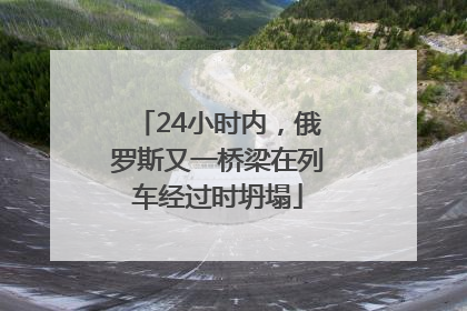24小时内，俄罗斯又一桥梁在列车经过时坍塌