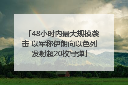48小时内最大规模袭击 以军称伊朗向以色列发射超20枚导弹