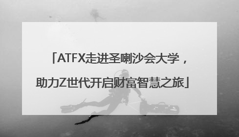 ATFX走进圣喇沙会大学，助力Z世代开启财富智慧之旅