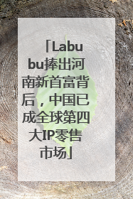 Labubu捧出河南新首富背后，中国已成全球第四大IP零售市场