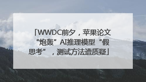 WWDC前夕，苹果论文“炮轰”AI推理模型“假思考”，测试方法遭质疑